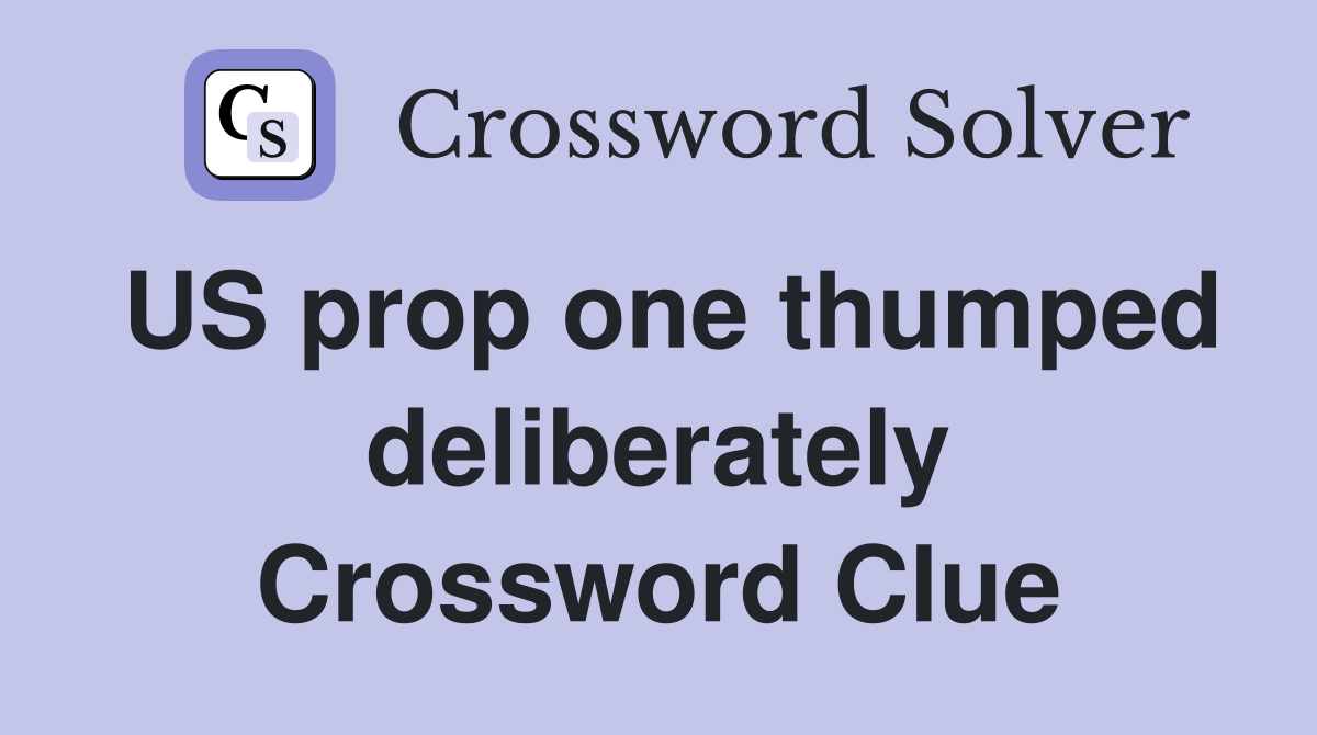 US prop one thumped deliberately Crossword Clue