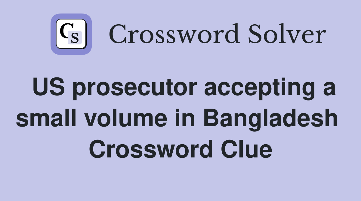 US prosecutor accepting a small volume in Bangladesh  Crossword Clue