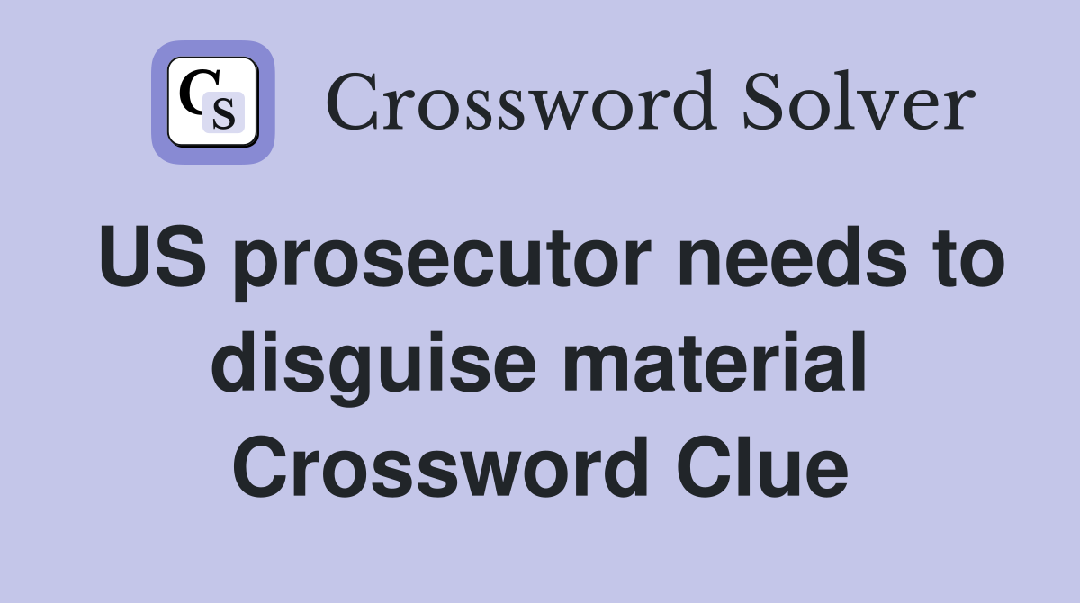 US prosecutor needs to disguise material Crossword Clue