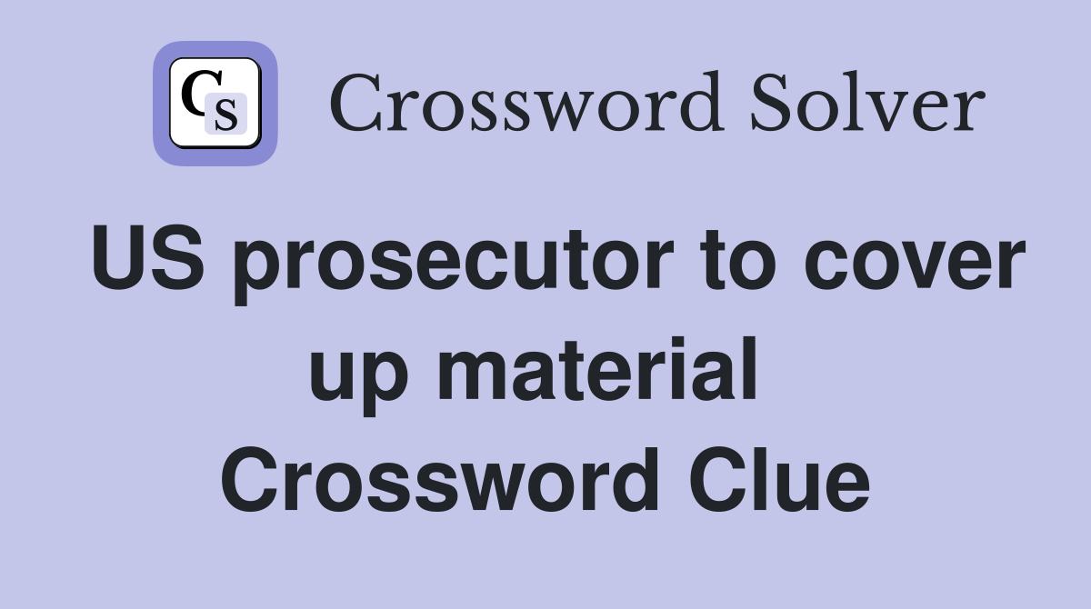 US prosecutor to cover up material  Crossword Clue