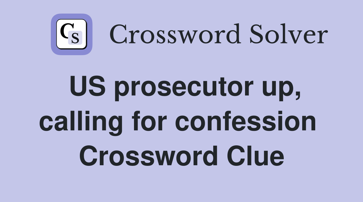 US prosecutor up, calling for confession  Crossword Clue