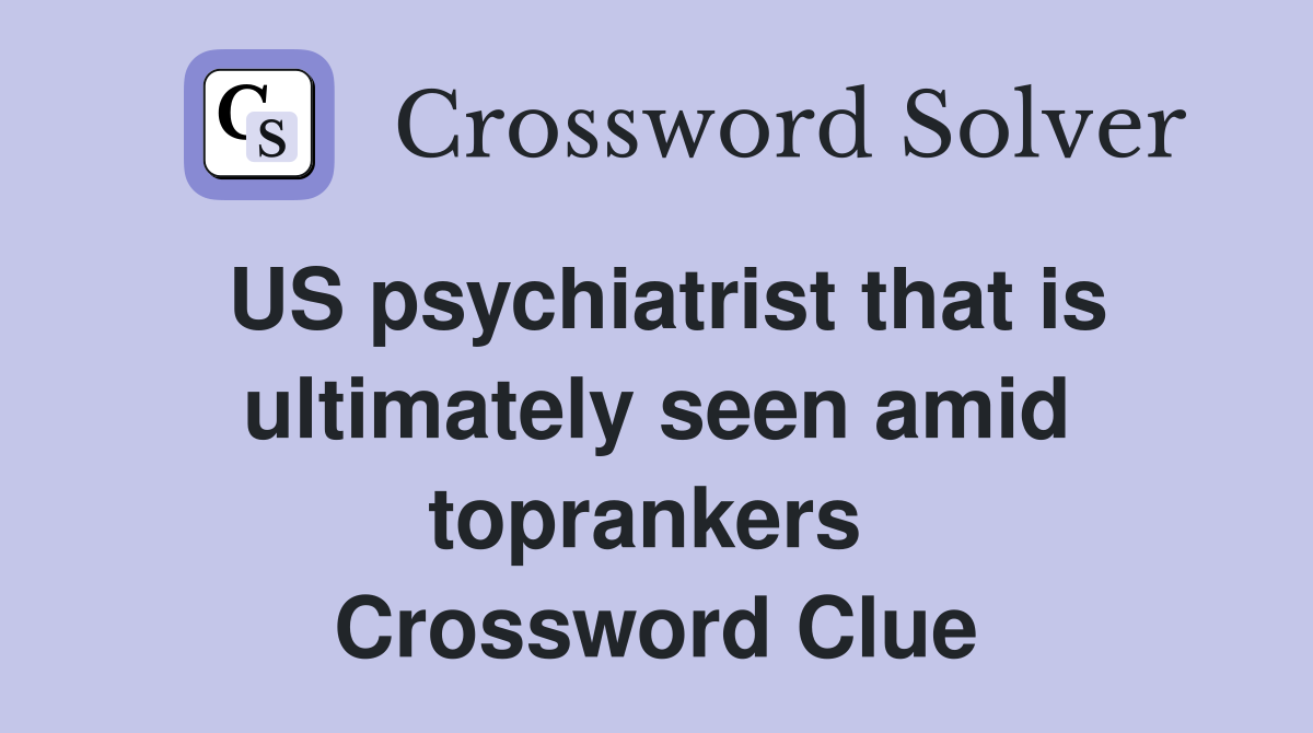 US psychiatrist that is ultimately seen amid toprankers  Crossword Clue