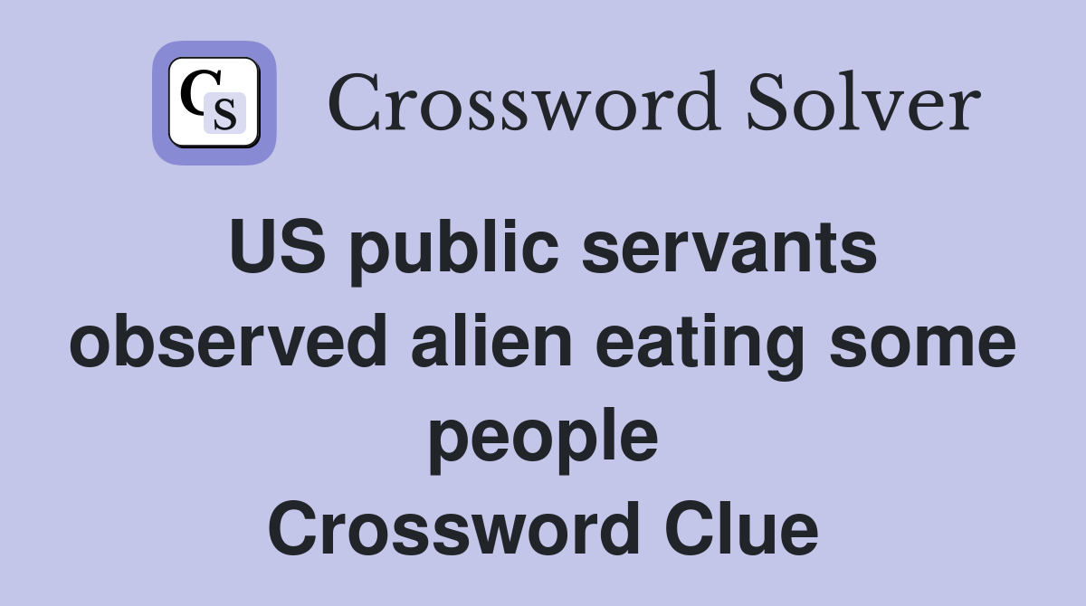 US public servants observed alien eating some people Crossword Clue