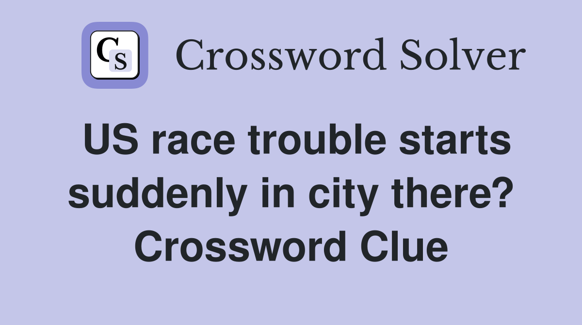 US race trouble starts suddenly in city there? Crossword Clue