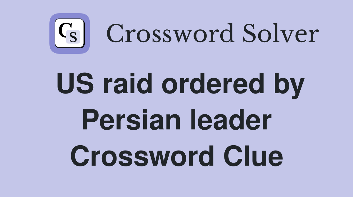 US raid ordered by Persian leader Crossword Clue
