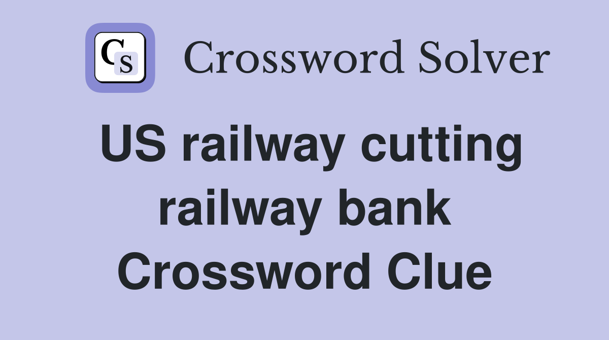 US railway cutting railway bank Crossword Clue