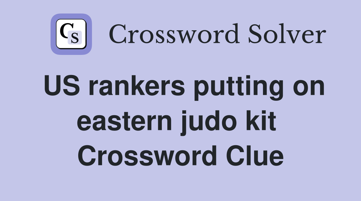 US rankers putting on eastern judo kit  Crossword Clue