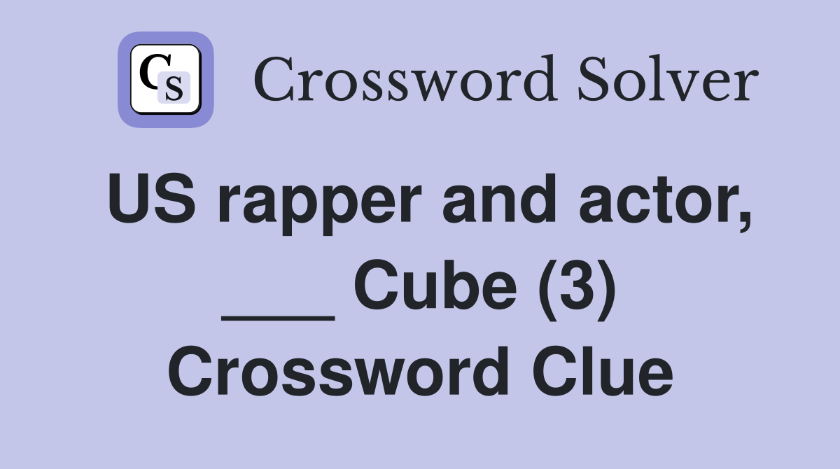 US rapper and actor, ___ Cube (3) Crossword Clue