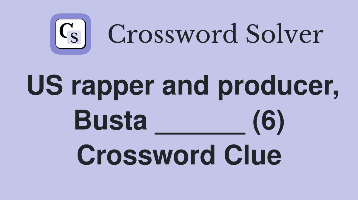 US rapper and producer, Busta ______ (6) Crossword Clue