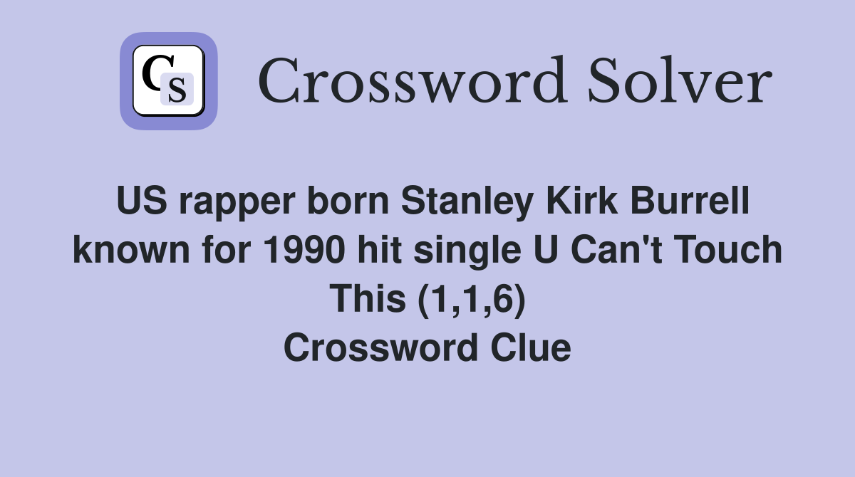 US rapper born Stanley Kirk Burrell known for 1990 hit single U Can't Touch This (1,1,6) Crossword Clue