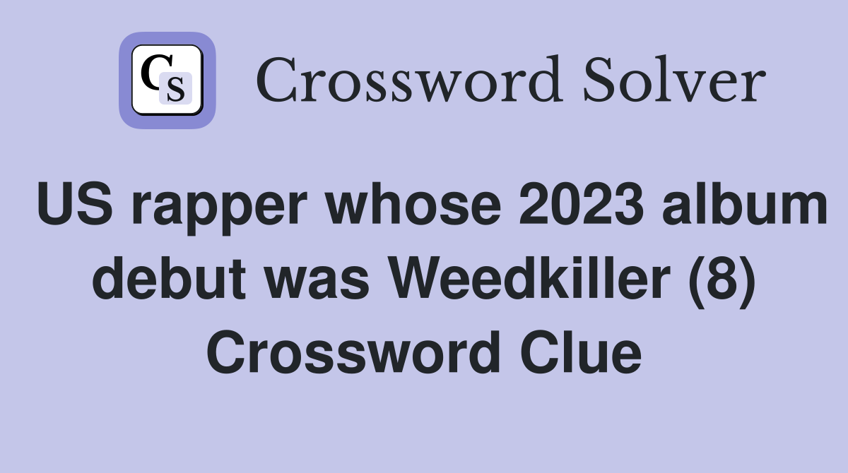 US rapper whose 2023 album debut was Weedkiller (8) Crossword Clue