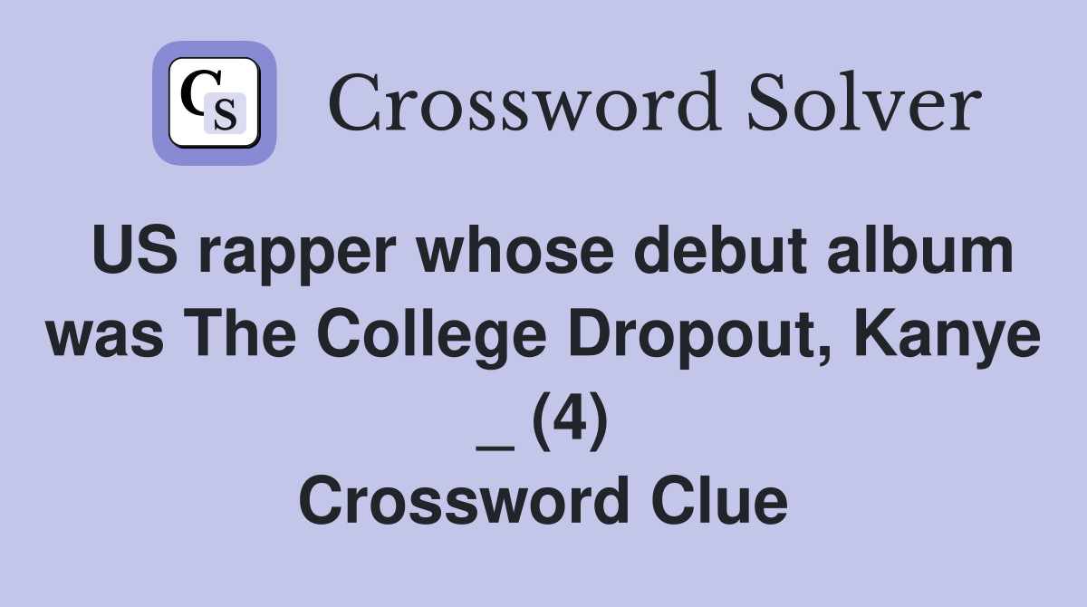 US rapper whose debut album was The College Dropout, Kanye _ (4) Crossword Clue