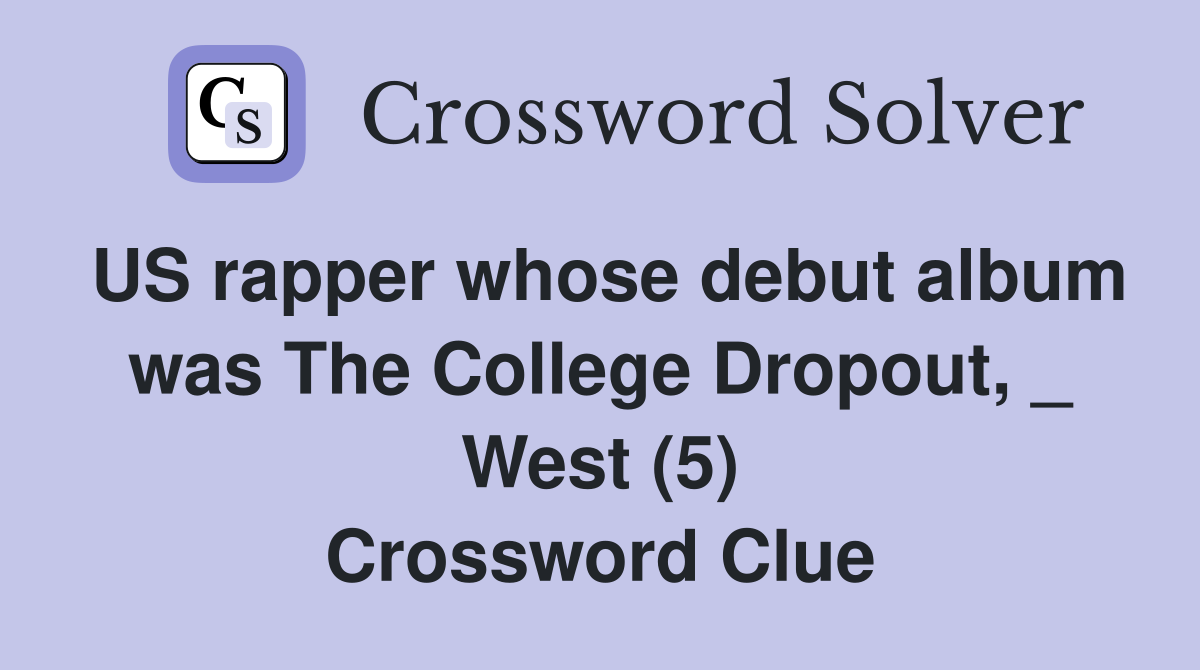 US rapper whose debut album was The College Dropout, _ West (5) Crossword Clue