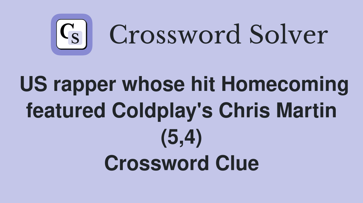 US rapper whose hit Homecoming featured Coldplay's Chris Martin (5,4) Crossword Clue