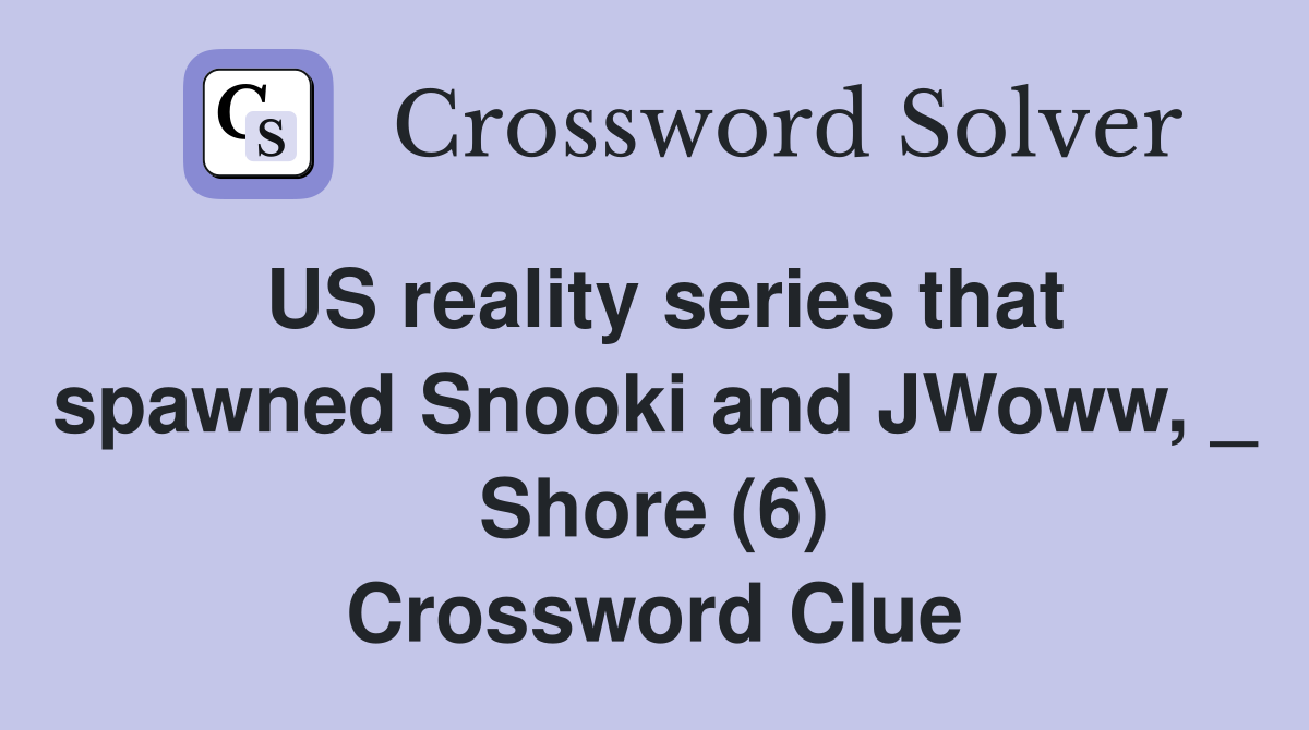 US reality series that spawned Snooki and JWoww, _ Shore (6) Crossword Clue