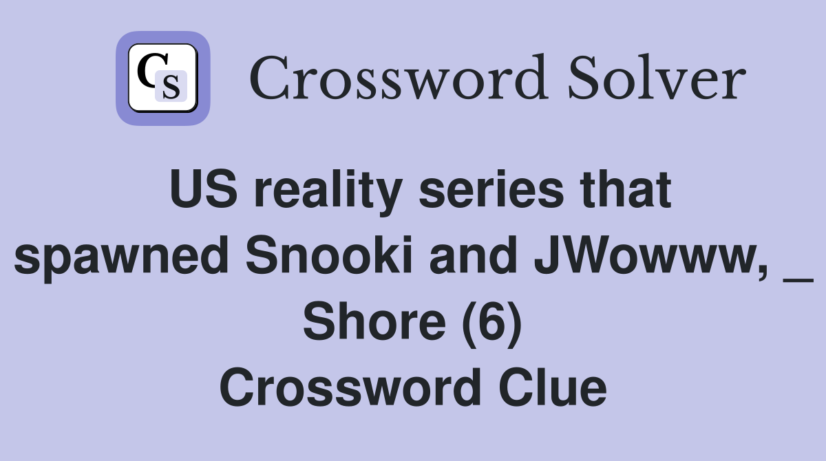 US reality series that spawned Snooki and JWowww, _ Shore (6) Crossword Clue