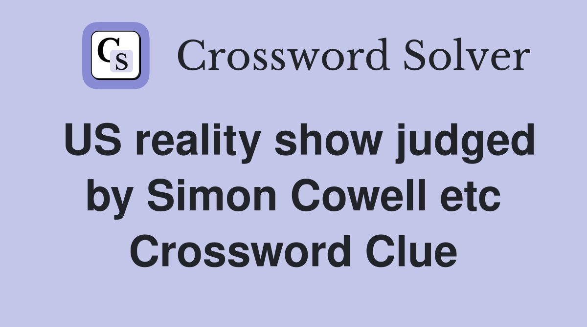 US reality show judged by Simon Cowell etc Crossword Clue