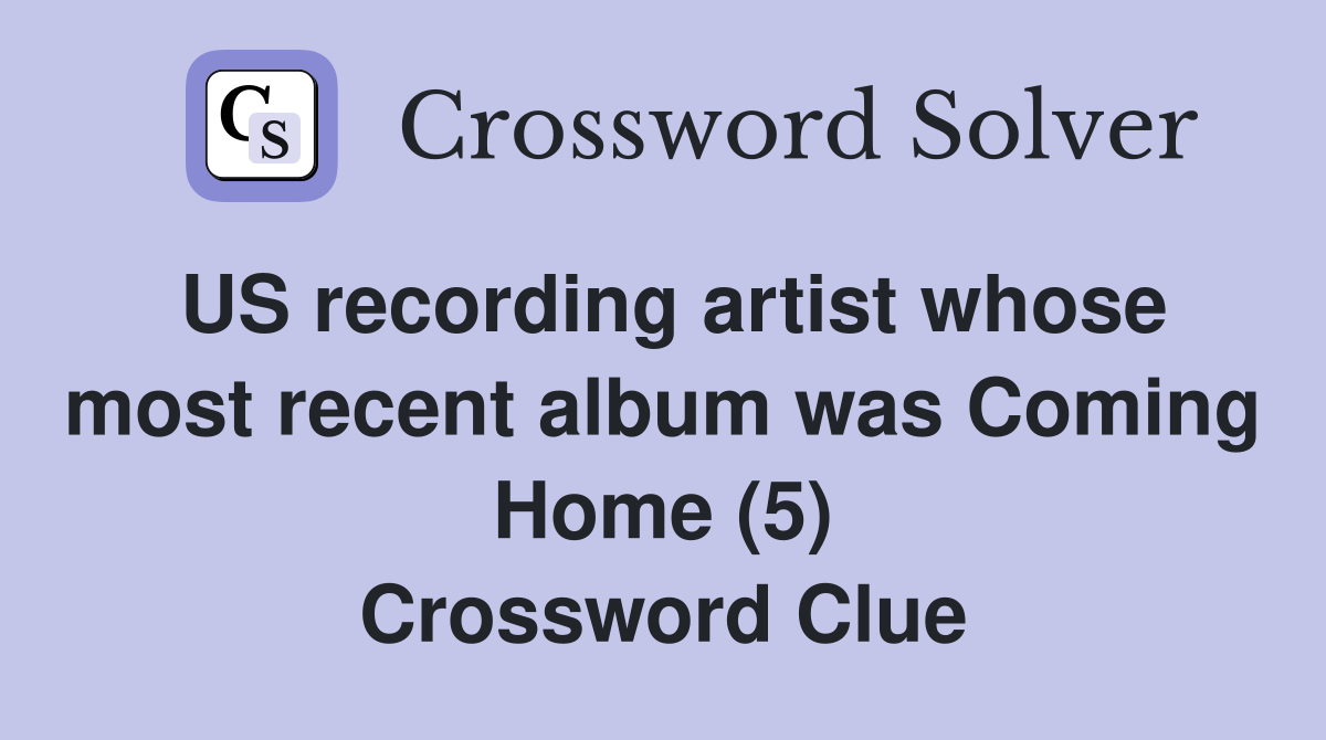 US recording artist whose most recent album was Coming Home (5) Crossword Clue