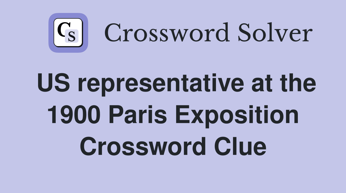 US representative at the 1900 Paris Exposition Crossword Clue