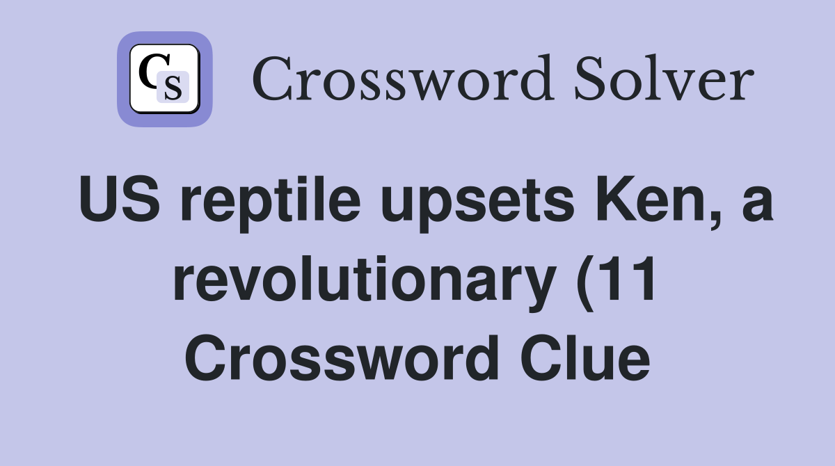 US reptile upsets Ken a revolutionary (11) Crossword Clue Answers US reptile upsets Ken a revolutionary (11) Crossword Clue Answers