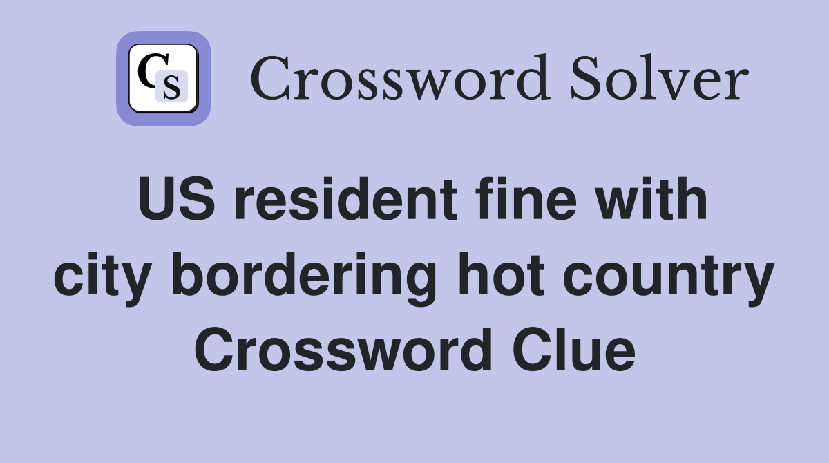 US resident fine with city bordering hot country Crossword Clue