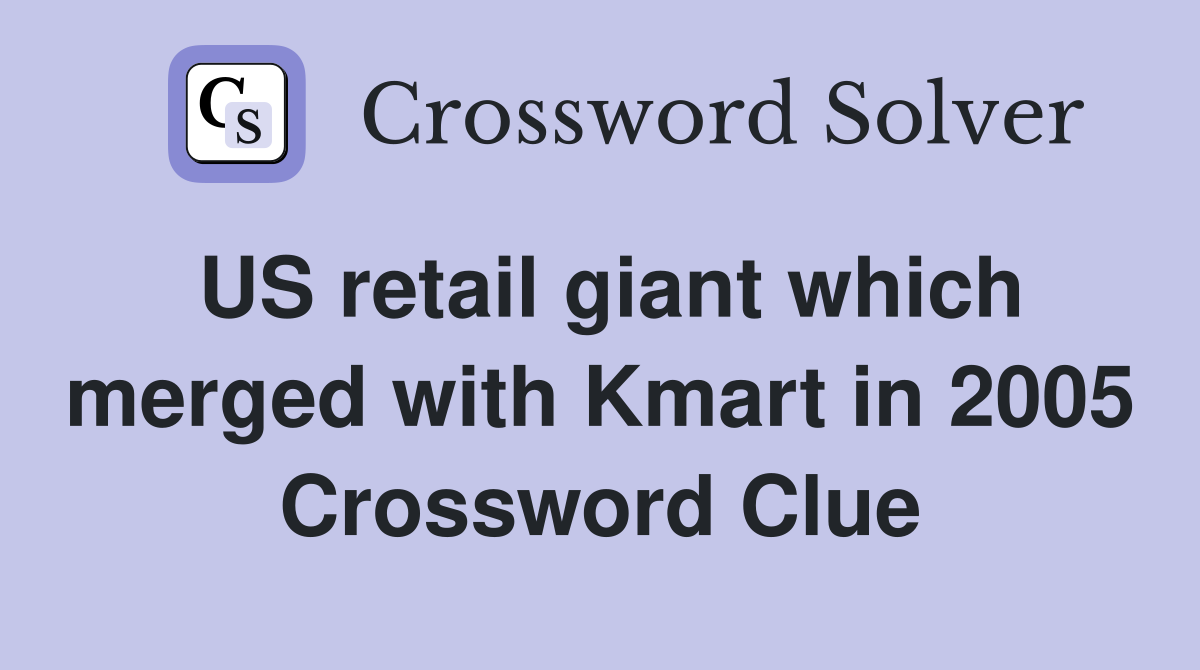 US retail giant which merged with Kmart in 2005 Crossword Clue