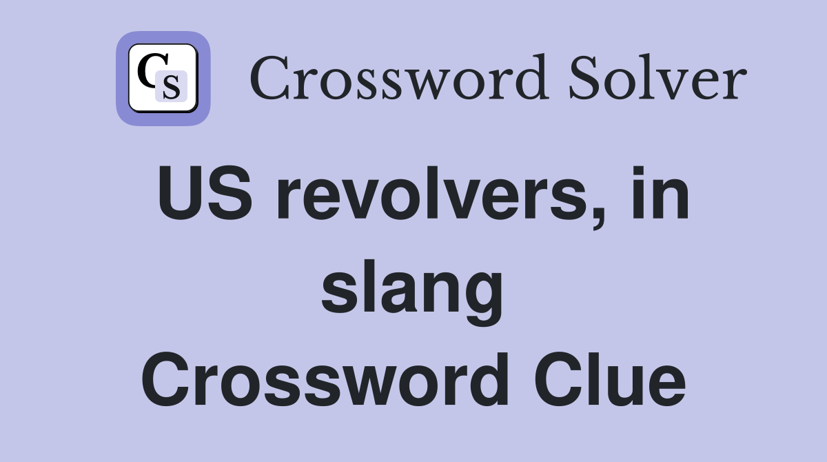 US revolvers, in slang Crossword Clue