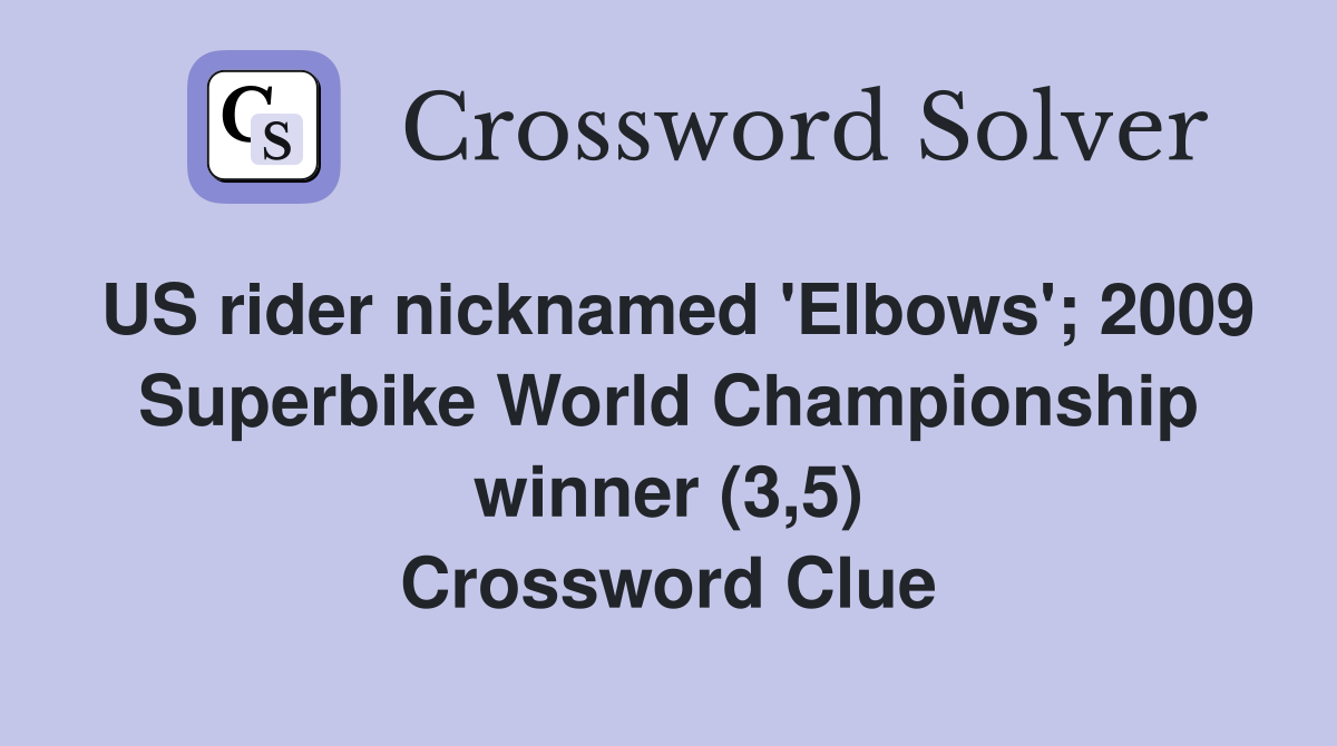 US rider nicknamed 'Elbows'; 2009 Superbike World Championship winner (3,5) Crossword Clue