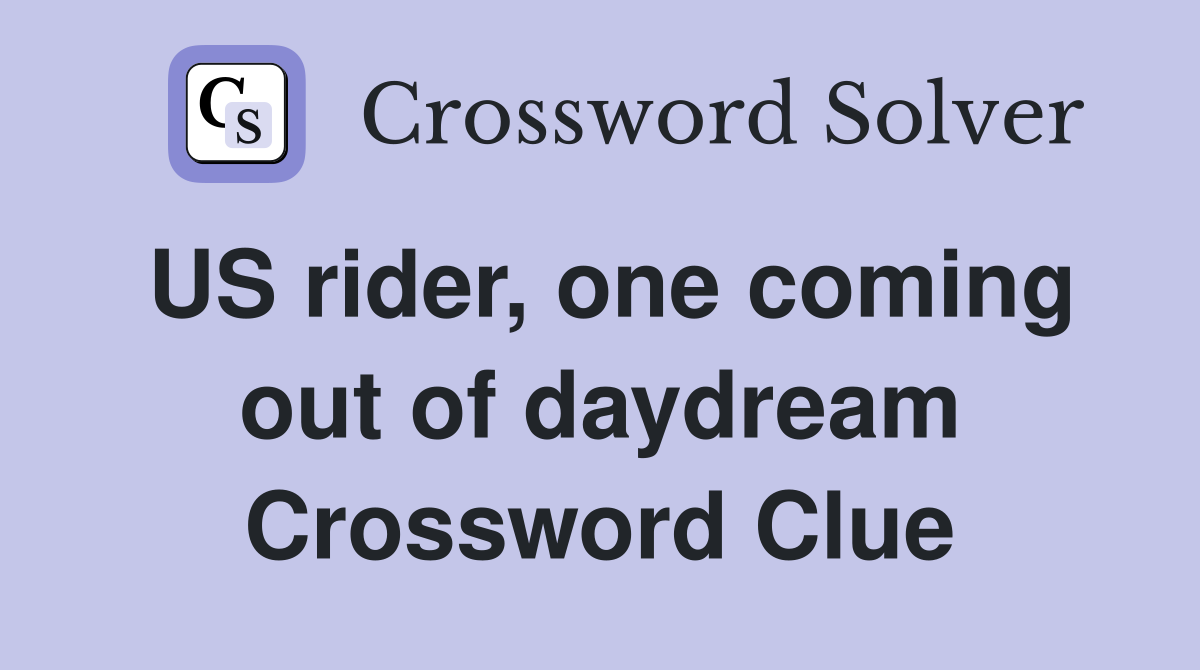 US rider, one coming out of daydream Crossword Clue