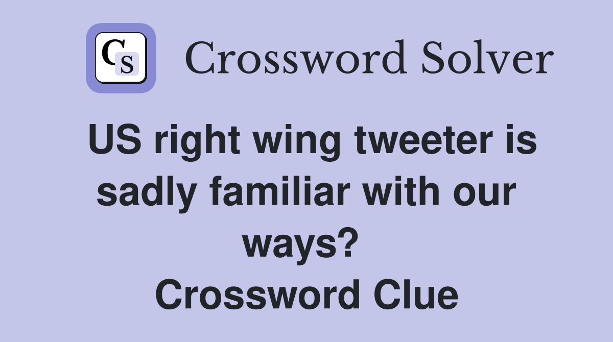 US right wing tweeter is sadly familiar with our ways?  Crossword Clue