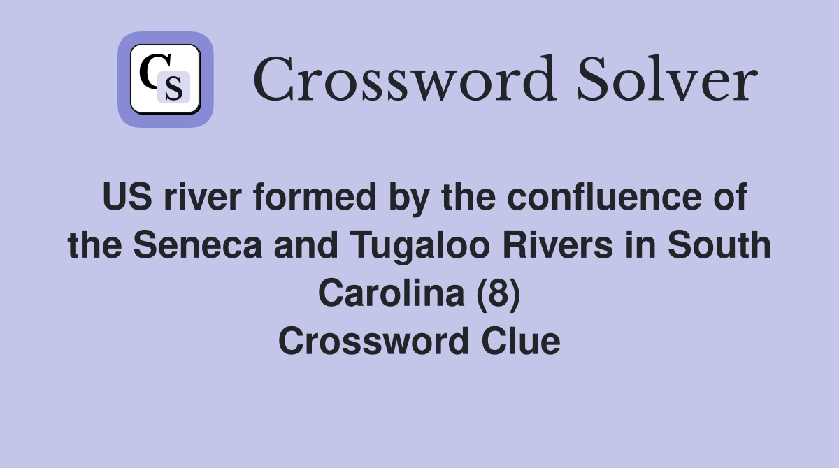 US river formed by the confluence of the Seneca and Tugaloo Rivers in South Carolina (8) Crossword Clue
