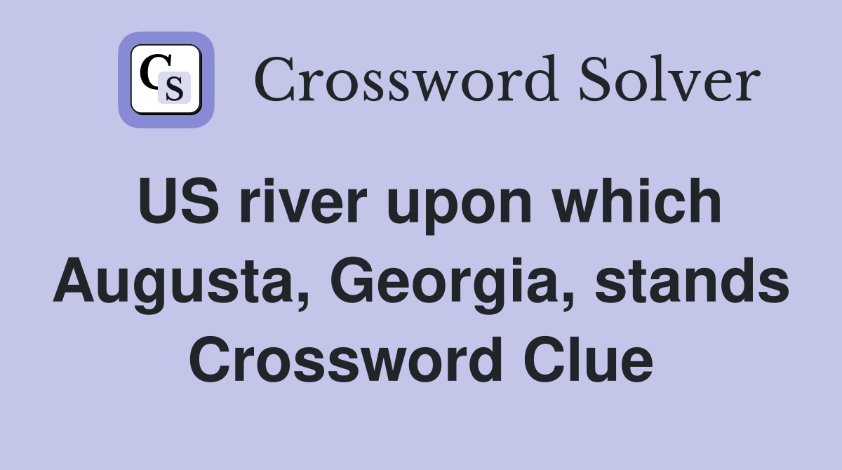 US river upon which Augusta, Georgia, stands Crossword Clue