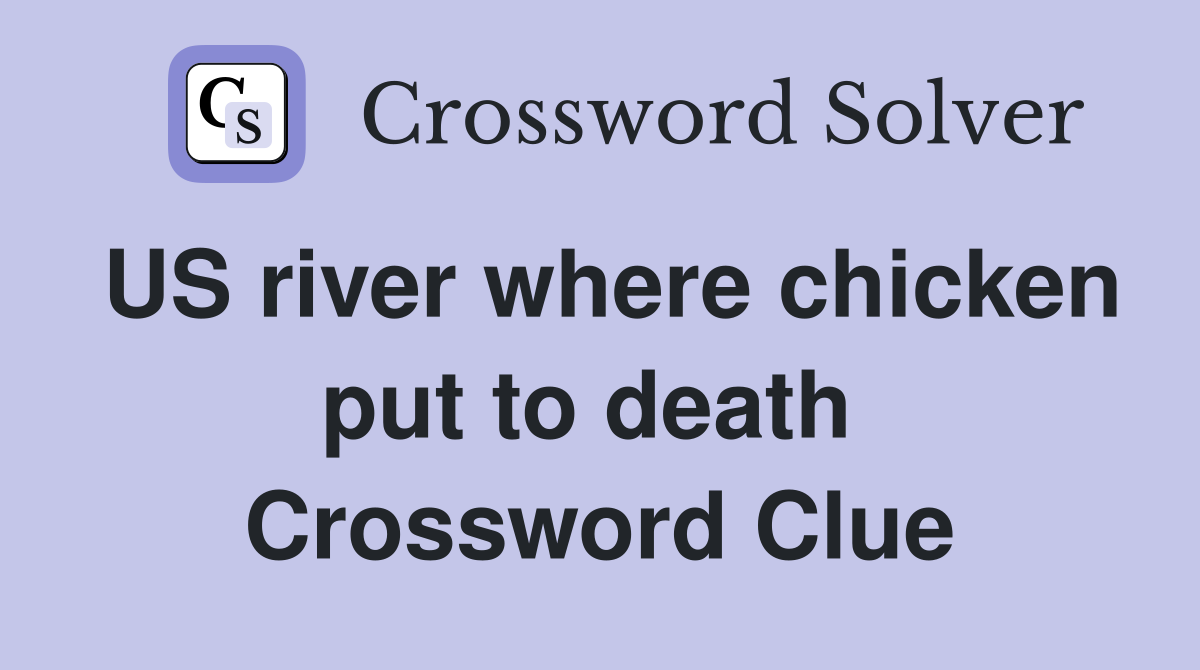 US river where chicken put to death  Crossword Clue