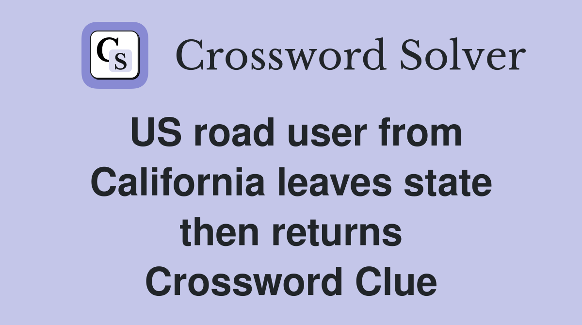US road user from California leaves state then returns Crossword Clue