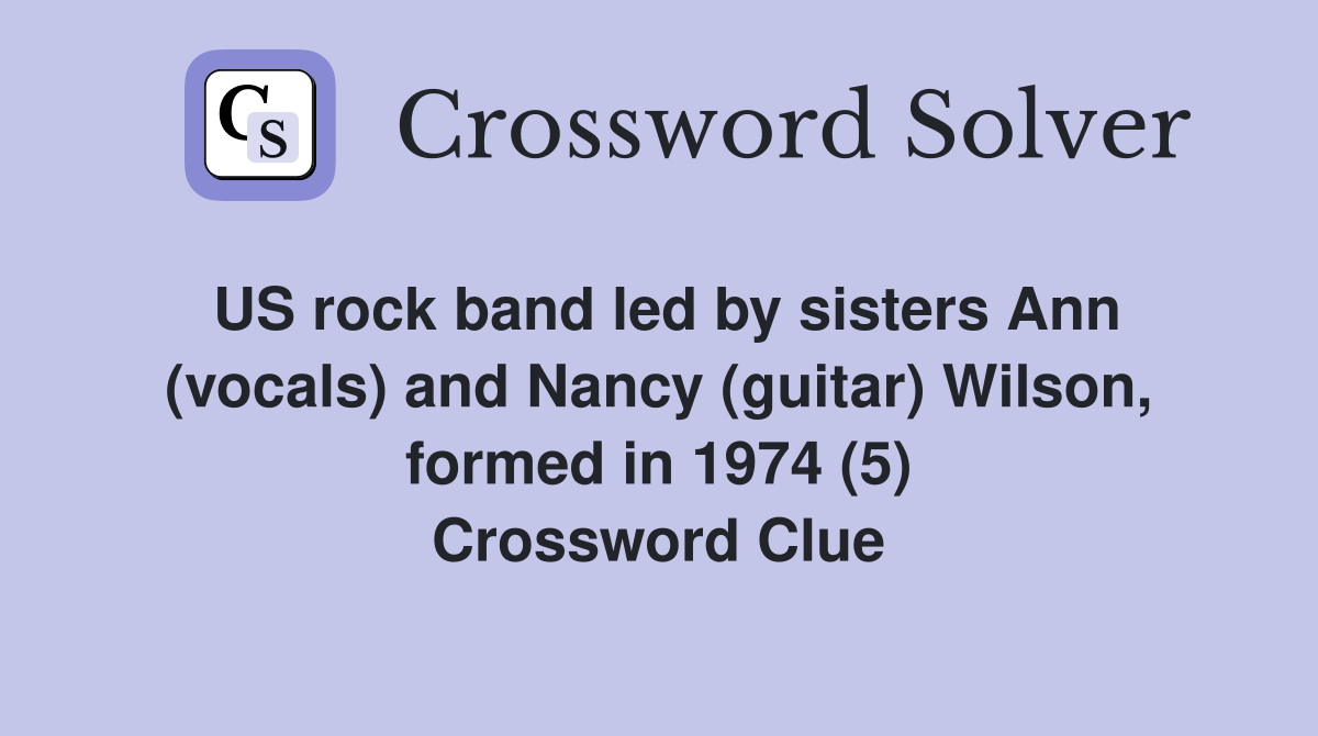 US rock band led by sisters Ann (vocals) and Nancy (guitar) Wilson, formed in 1974 (5) Crossword Clue