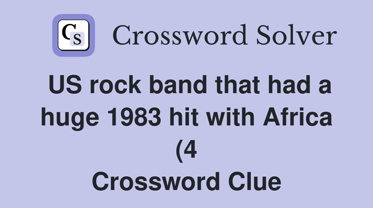 US rock band that had a huge 1983 hit with Africa (4) Crossword Clue US rock band that had a huge 1983 hit with Africa (4) Crossword Clue