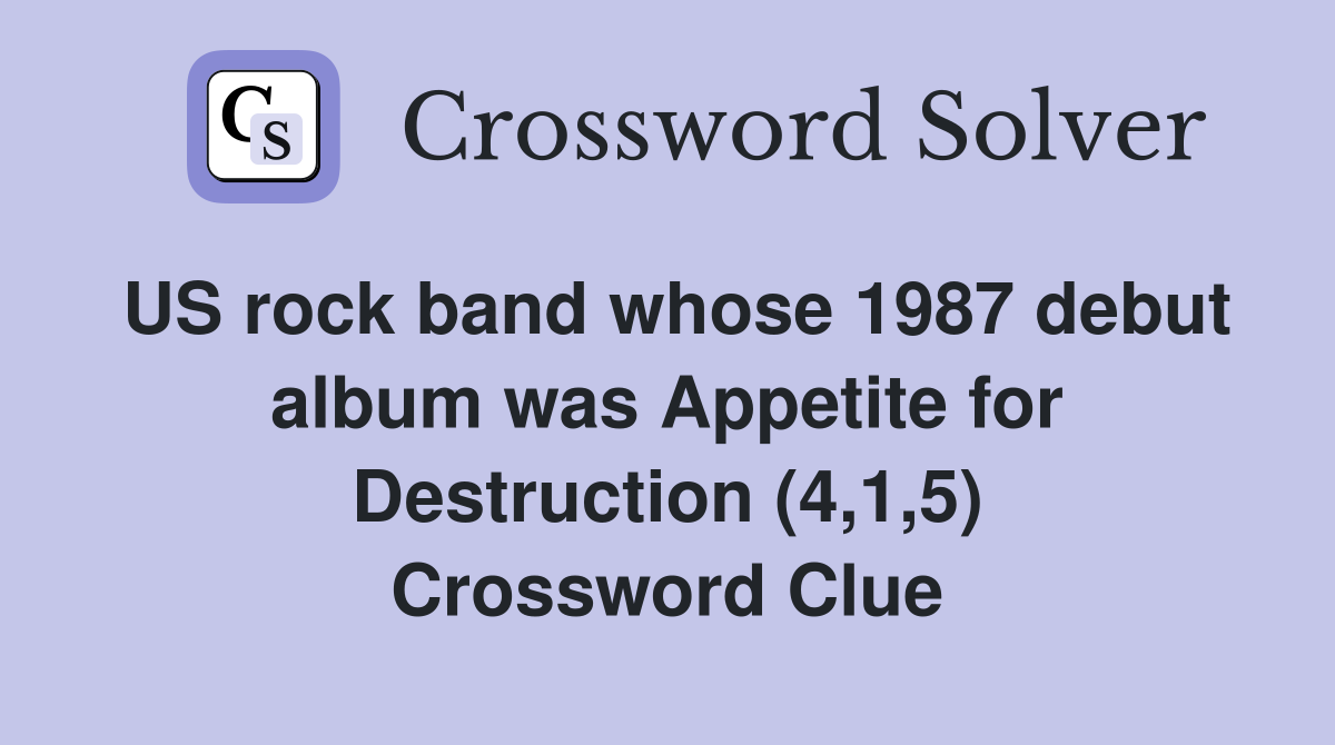 US rock band whose 1987 debut album was Appetite for Destruction (4,1,5) Crossword Clue