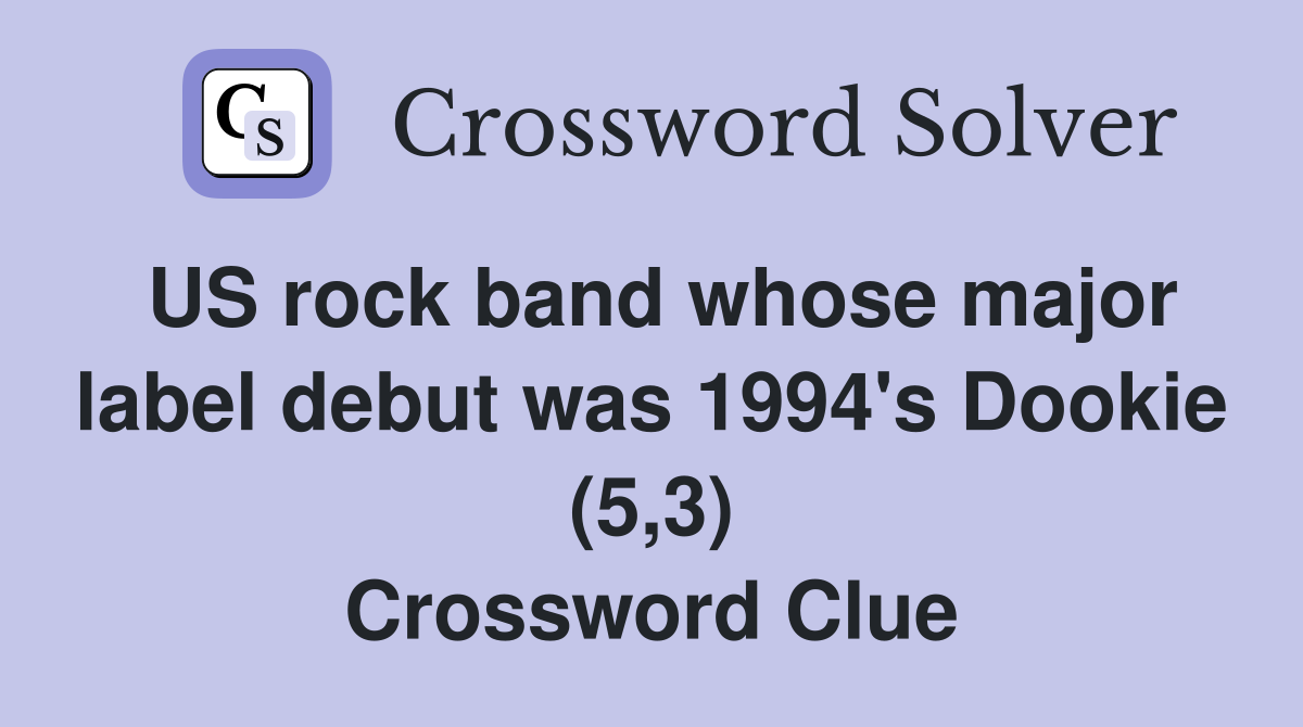 US rock band whose major label debut was 1994's Dookie (5,3) Crossword Clue