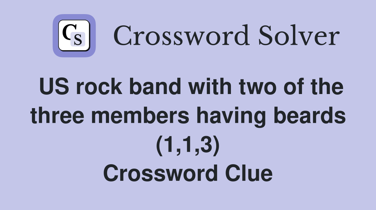 US rock band with two of the three members having beards (1,1,3) Crossword Clue