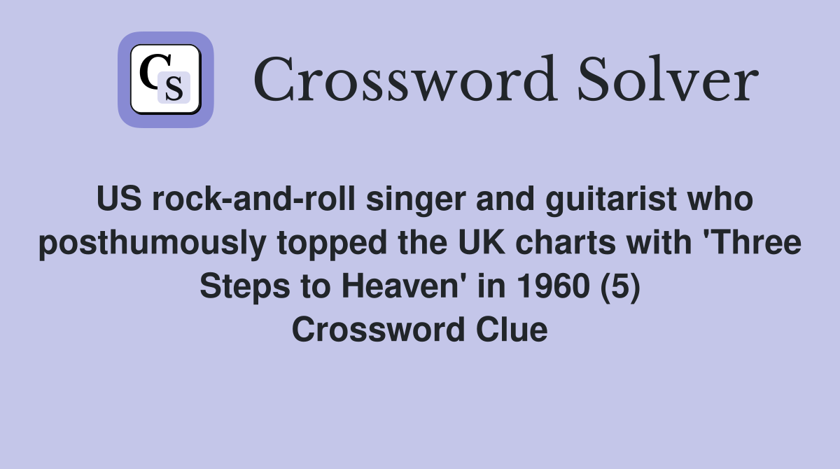 US rock-and-roll singer and guitarist who posthumously topped the UK charts with 'Three Steps to Heaven' in 1960 (5) Crossword Clue