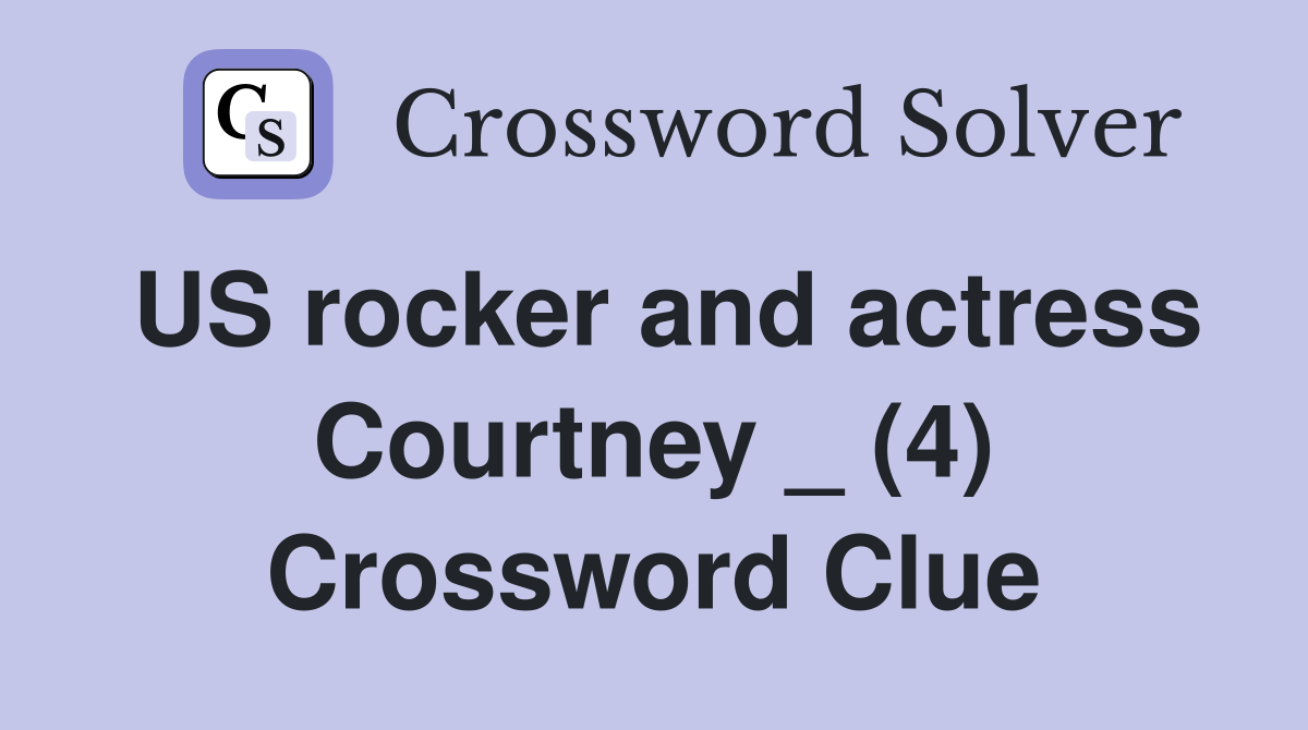US rocker and actress Courtney _ (4) Crossword Clue