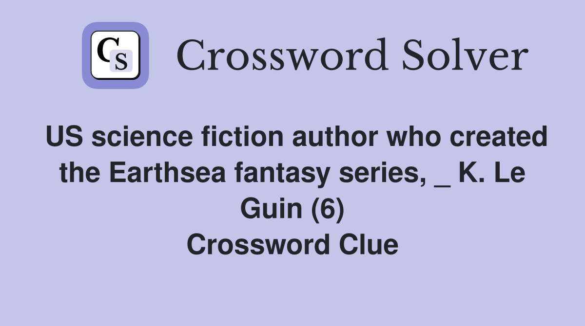 US science fiction author who created the Earthsea fantasy series, _ K. Le Guin (6) Crossword Clue
