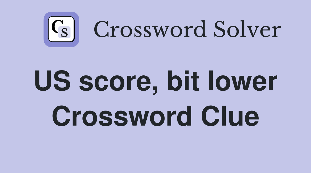 US score, bit lower  Crossword Clue