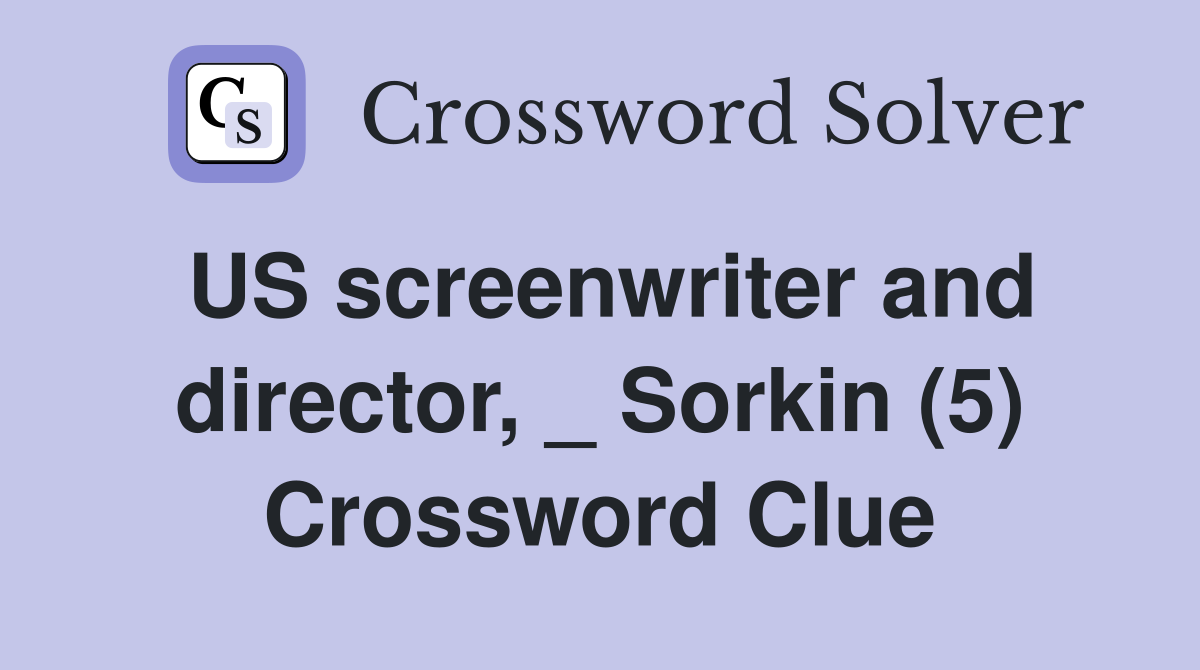 US screenwriter and director, _ Sorkin (5) Crossword Clue