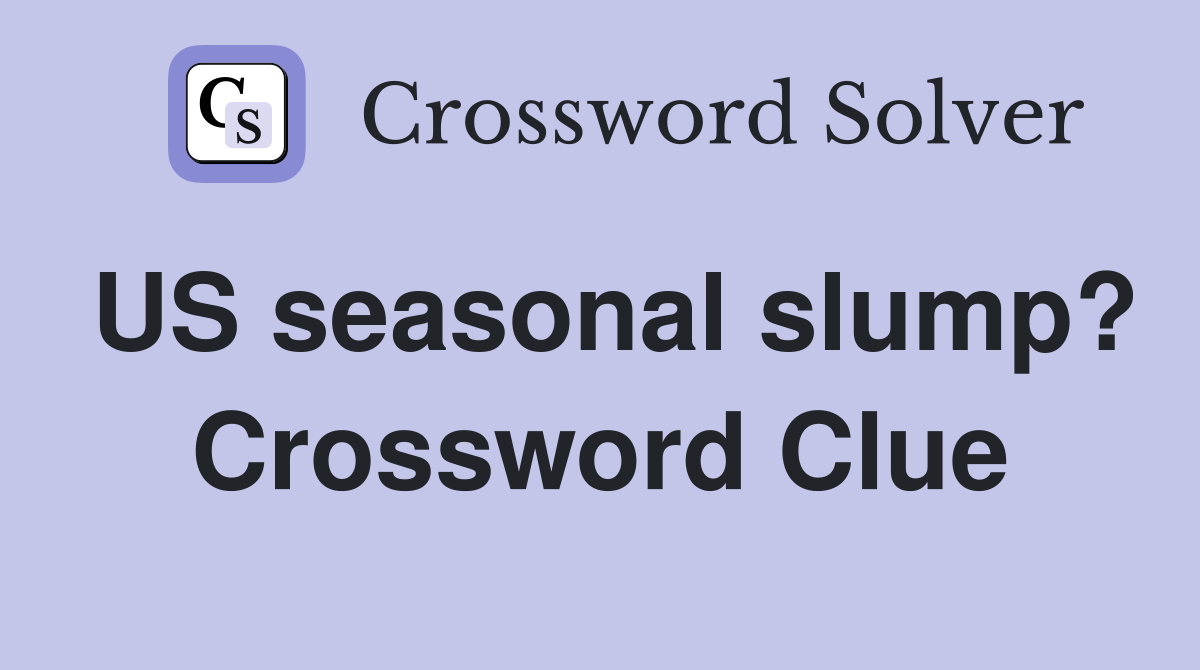 US seasonal slump? Crossword Clue
