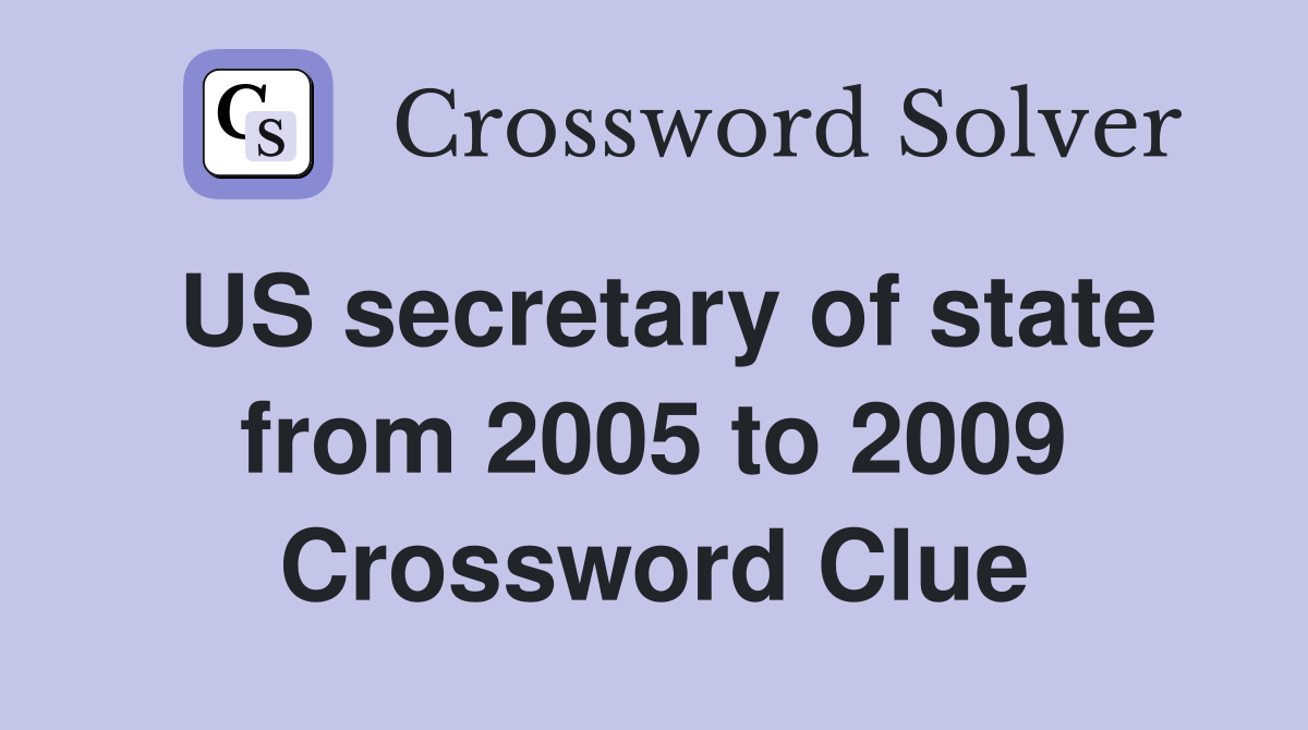 US secretary of state from 2005 to 2009 Crossword Clue