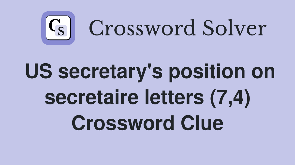 US secretary's position on secretaire letters (7,4) Crossword Clue
