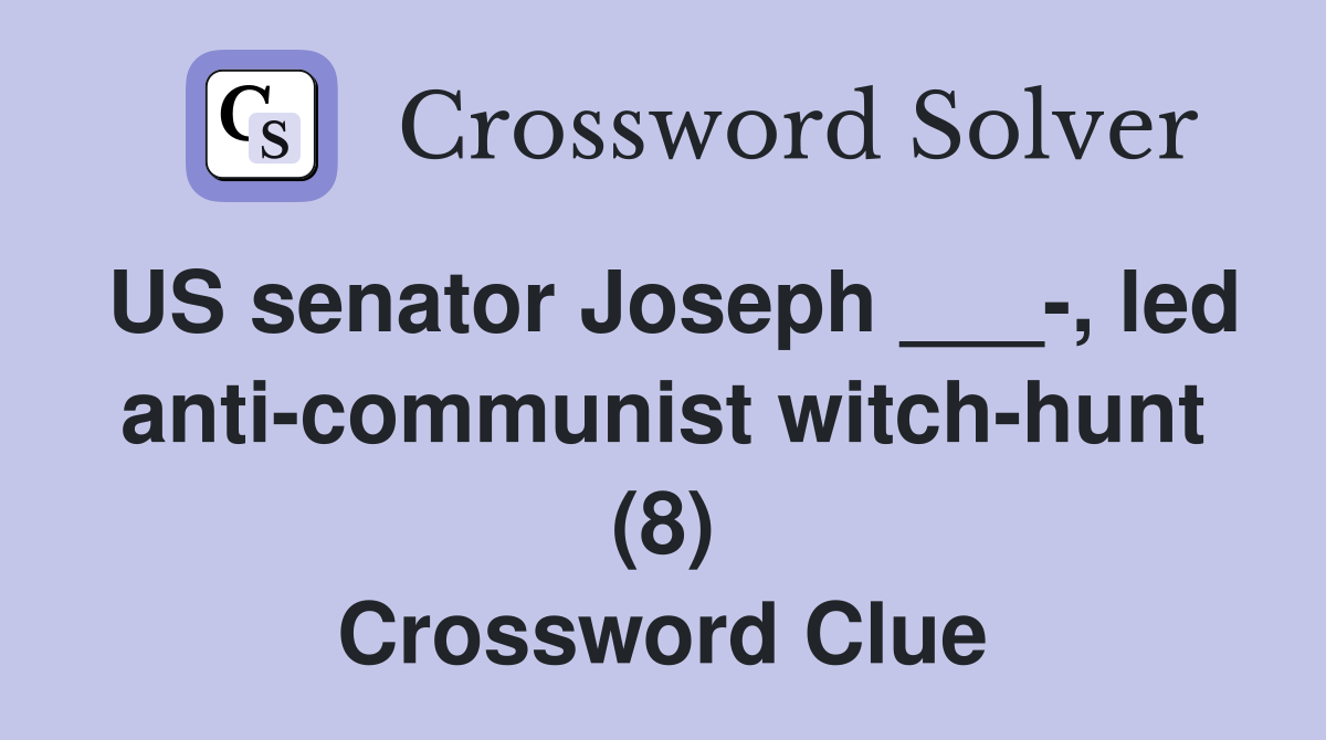US senator Joseph ___-, led anti-communist witch-hunt (8) Crossword Clue