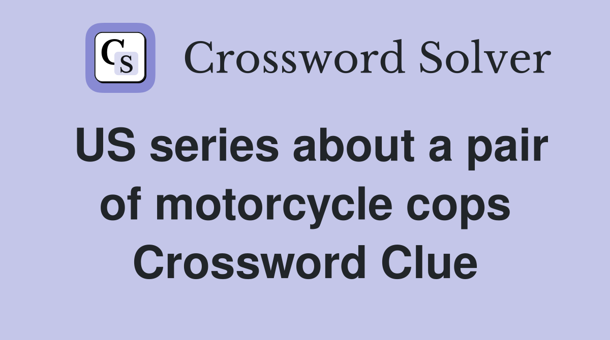 US series about a pair of motorcycle cops Crossword Clue