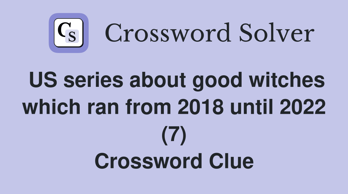 US series about good witches which ran from 2018 until 2022 (7) Crossword Clue